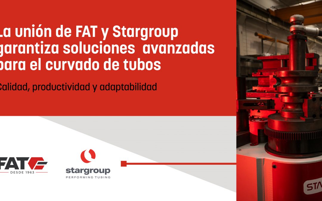 FAT y Stargroup, la alianza estratégica para liderar en soluciones de corte y doblado de tubos metálicos